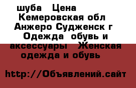 шуба › Цена ­ 10 000 - Кемеровская обл., Анжеро-Судженск г. Одежда, обувь и аксессуары » Женская одежда и обувь   